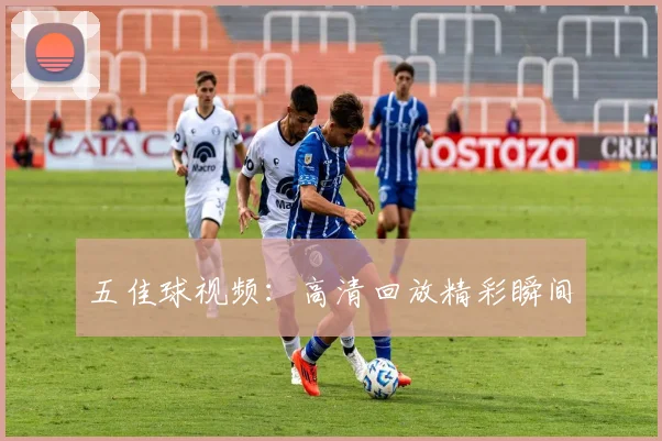 五佳球视频:高清回放精彩瞬间